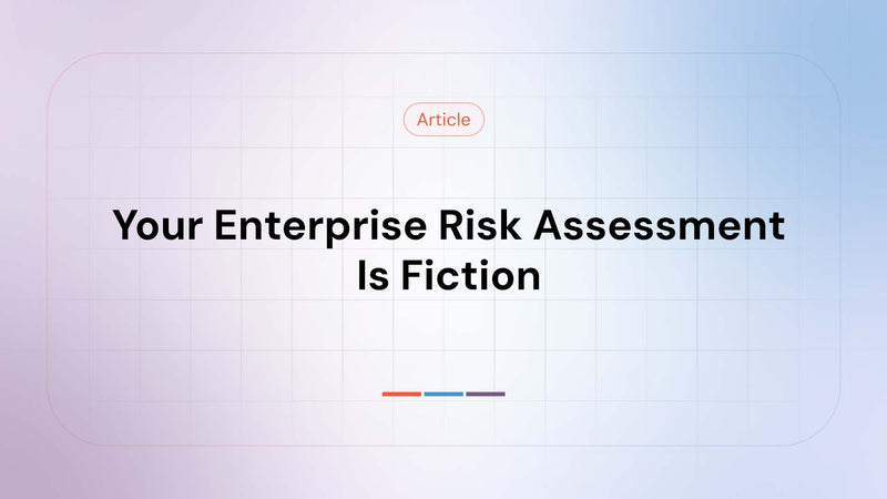Your Enterprise Risk Assessment Is Fiction 
