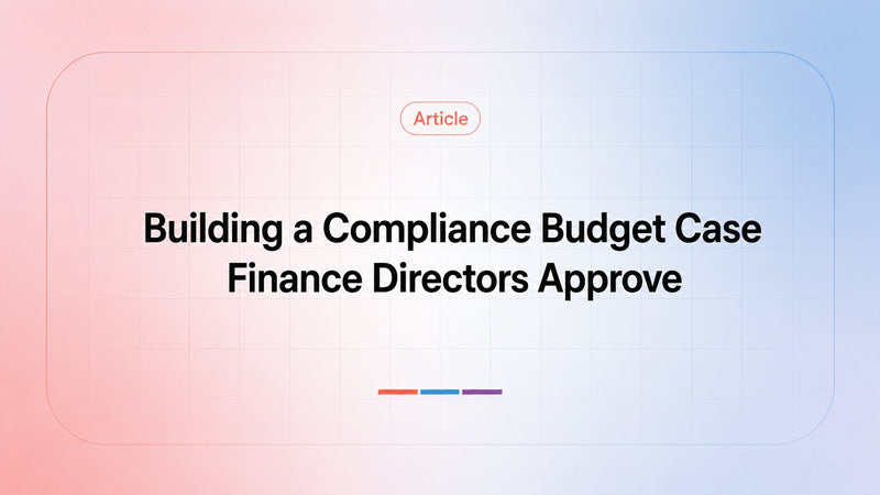 How to Win the Compliance Budget: Making the Business Case Finance Directors Say Yes To