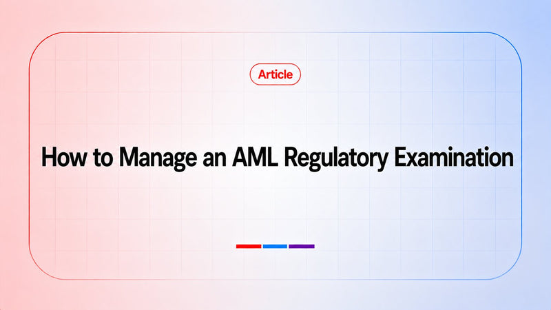 How to Manage an AML Regulatory Examination