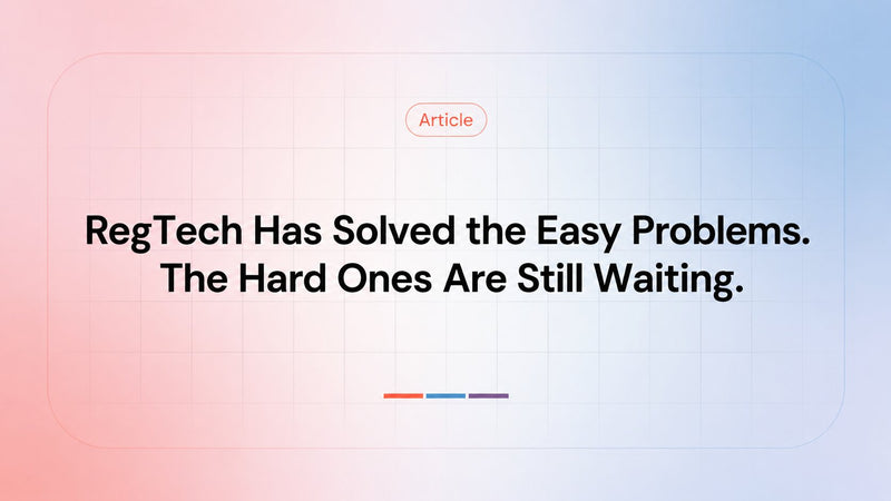 RegTech Has Solved the Easy Problems. The Hard Ones Are Still Waiting.