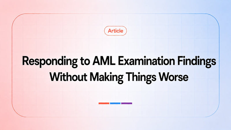  Responding to AML Examination Findings Without Making Things Worse