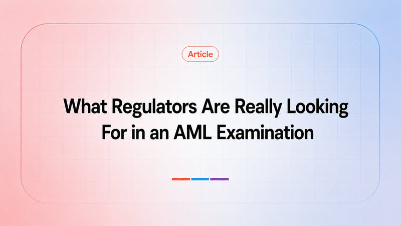 What Regulators Are Really Looking For in an AML Examination